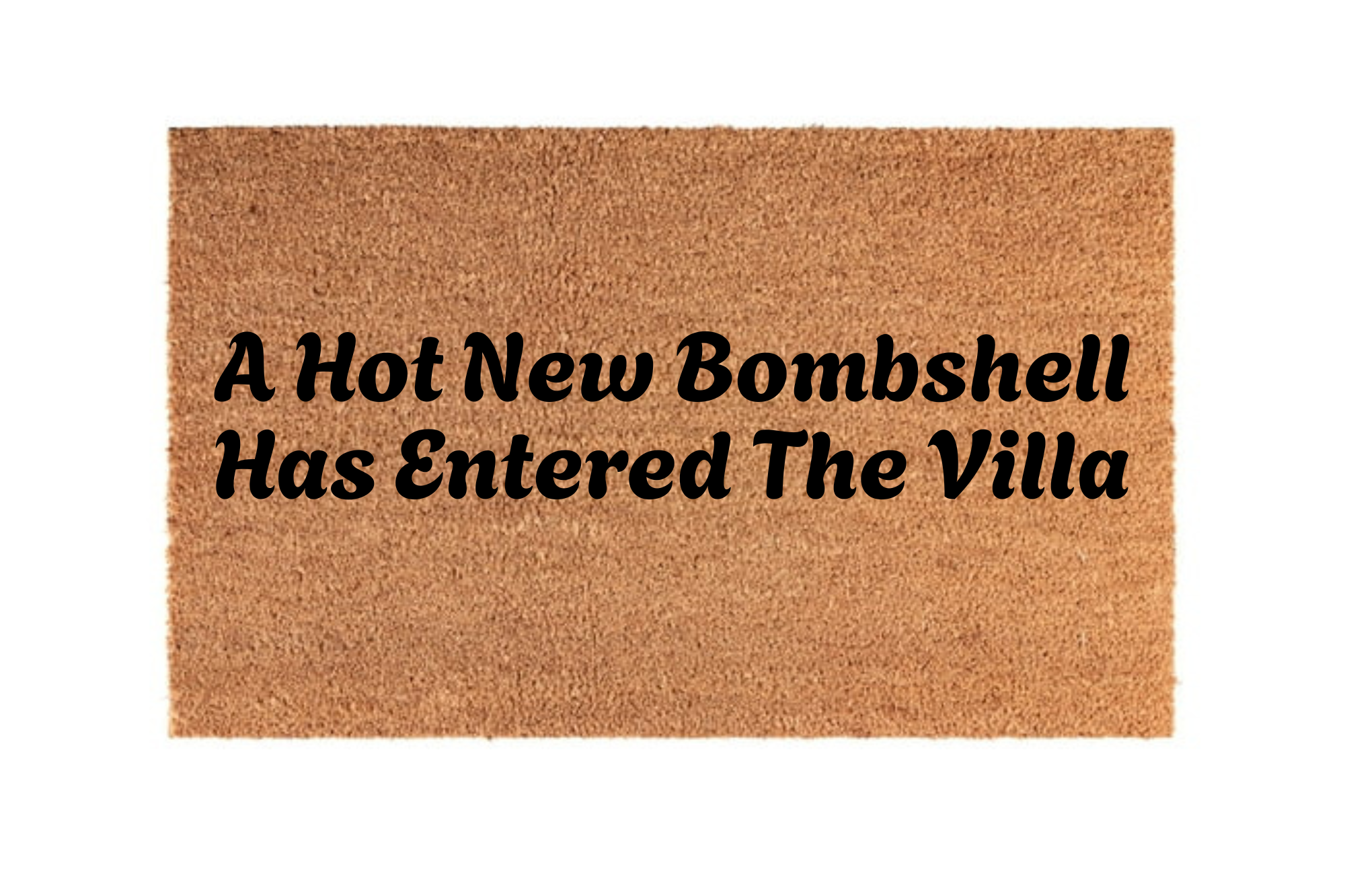 The Doormat District doormat with text 'A Hot New Bombshell Has Entered The Villa' 