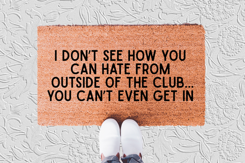 The Doormat District doormat I Don't See How You Can Hate From Outside Of The Club You Can't Even Get In 