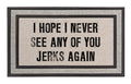 The Doormat District doormat with text 'I hope I never see any of you jerks again' 
